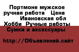 Портмоне мужское, ручная работа › Цена ­ 2 500 - Ивановская обл. Хобби. Ручные работы » Сумки и аксессуары   